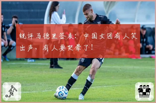 锐评马德里签表：中国女团有人笑出声，有人要哭晕了！