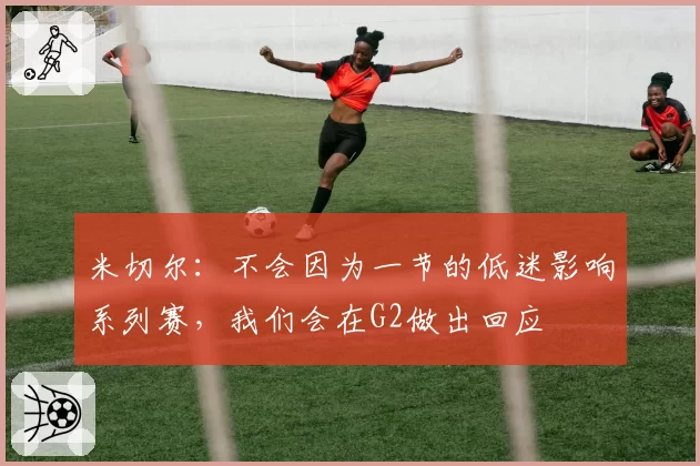 米切尔:不会因为一节的低迷影响系列赛,我们会在G2做出回应