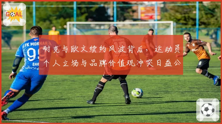 耐克与欧文续约风波背后，运动员个人立场与品牌价值观冲突日益公开化？