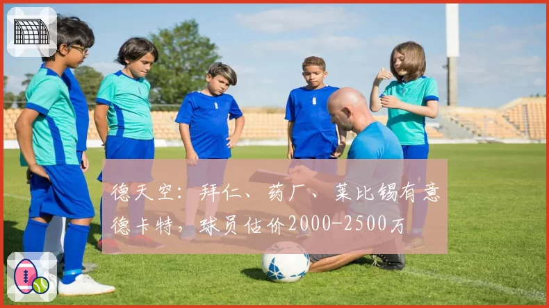 德天空：拜仁、药厂、莱比锡有意德卡特，球员估价2000-2500万