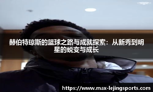赫伯特琼斯的篮球之路与成就探索：从新秀到明星的蜕变与成长